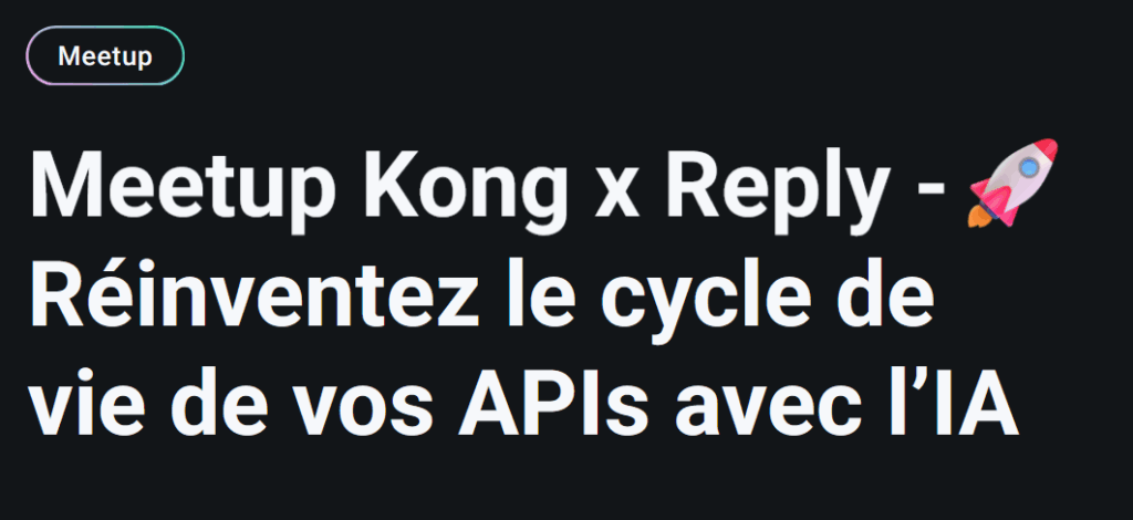 Meetup Reply x Kong : Réinventez le cycle de vie de vos APIs avec l’IA